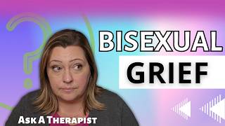 Therapist Explains Bisexual Grief
