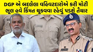 DGP Sahay એ બદલેલા વહિવટદારોએ કરી મોટી ભૂલ હવે કિંમત ચૂકવવા રહેવું પડશે તૈયાર | Gujarat Police News