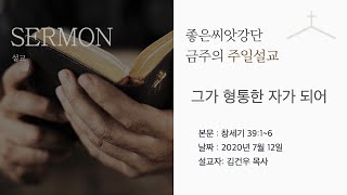 그가 형통한 자가 되어 (창 39:1~6) - 김건우 목사(좋은씨앗교회)