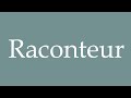 How to Pronounce ''Raconteur'' (Storyteller) Correctly in French