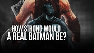 How Strong Would Batman Really Be? Fact vs Fiction