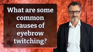 What are some common causes of eyebrow twitching?