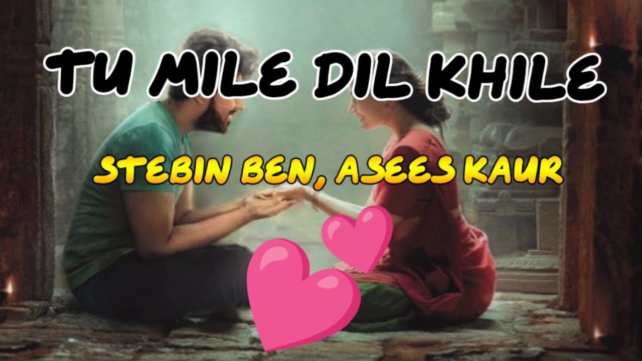 TU MILE DIL KHILE | TU MILE DIL KHILE Lyrics – Stebin Ben & Asees Kaur ...