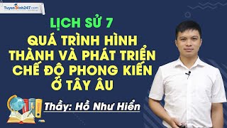 Quá trình hình thành và phát triển CĐPK ở Tây Âu - Lịch sử & Địa lí 7 (CTST) - Thầy Hồ Như Hiển