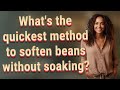 What's the quickest method to soften beans without soaking?