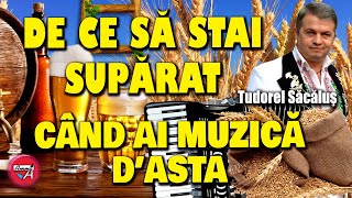 DE CE SĂ STAI SUPĂRAT, CÂND AI MUZICĂ D'ASTA - MUZICĂ DE PETRECERE - TUDOREL SACĂLUŞ