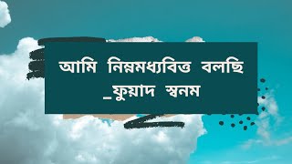 আমি নিম্নমধ্যবিত্ত বলছি।..ফুয়াদ স্বনম।..আমার কণ্ঠে আবৃত্তি।