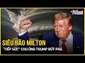 Siêu bão Milton “tiếp sức” cho ông Trump bứt phá trên đường đua Tổng thống Mỹ | Báo VietNamNet