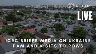 LIVE: ICRC to brief media on Ukraine dam situation and visits to prisoners of war