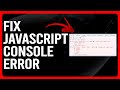 How To Fix JavaScript Console Error (How To Troubleshoot JavaScript Console Error)