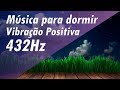 FREQUÊNCIA 432Hz ➤ MÚSICA PARA DORMIR E RELAXAR - MÚSICA PARA AUMENTAR VIBRAÇÃO POSITIVA #432hz