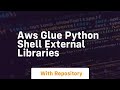 aws glue python shell external libraries