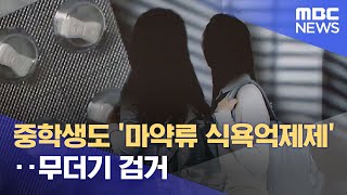 중학생도 '마약류 식욕억제제'‥무더기 검거 (2022.06.17/뉴스투데이/MBC)