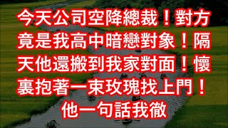 今天公司空降總裁！對方竟是我高中暗戀對象！隔天他還搬到我家對面！懷裏抱著一束玫瑰找上門！他一句話我徹