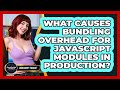 What Causes Bundling Overhead For JavaScript Modules In Production? - JavaScript Toolkit
