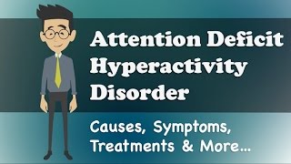 Attention Deficit Hyperactivity Disorder - Causes, Symptoms, Treatments & More…