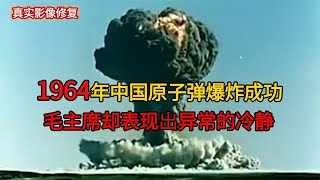 【历史影像】 1964年真实录像，中国原子弹爆炸成功，毛主席却表现出异常的冷静