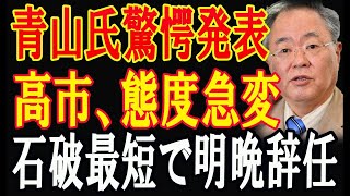 青山氏驚愕発表   高市、態度急変!   石破最短で明晩辞任