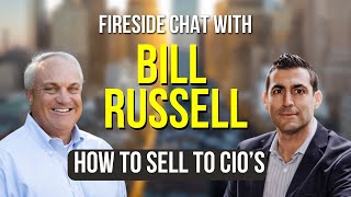 Fireside Chat with Bill Russell: How to Sell to CIO’s