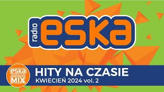 ESKA Hity na Czasie - Kwiecień 2024 vol. 2– oficjalny mix Radia ESKA