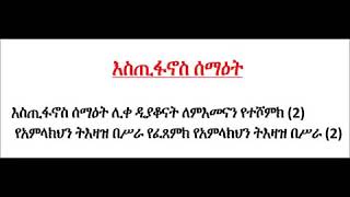 እስጢፋኖስ ሰማዕት ሊቀ ዲያቆናት ለምእመናን የተሾምክ የአምላክህን ትዛዝ በስራ የፍፀምክ