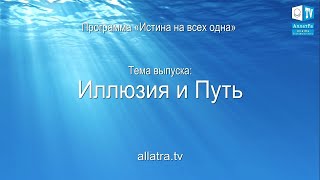 ИЛЛЮЗИЯ И ПУТЬ. ИСТИНА НА ВСЕХ ОДНА. ВЫПУСК 2  l  25.07.16