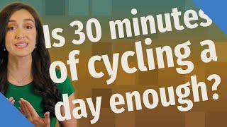 Is 30 minutes of cycling a day enough?