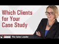 Sales Tip - Which Clients for Your Case Study - Colleen Francis of Engage Selling