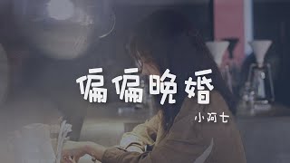 小阿七 I 偏偏晚婚『我總想再等等再等等再等等 也許就會有一個人』Lyrics Video【高音質 動態歌詞/PinyinLyrics】