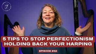 Ep 42: 5 Tips to Stop Perfectionism Holding Back Your Harping | How To Harp Podcast
