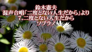 鈴木憲夫　混声「二度とない人生だから」より　７．二度とない人生だから　ソプラノ