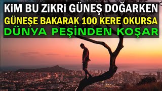 Kim bu zikri güneş doğarken,güneşe bakarak 100 defa okursa dünya okuyan kişinin peşinden koşar..