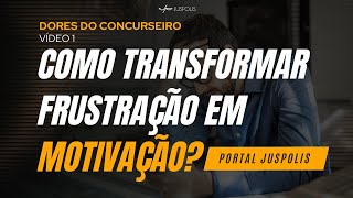 Como transformar FRUSTRAÇÃO em MOTIVAÇÃO depois da reprovação? - DORES DOS CONCURSEIROS| Episódio 01