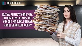 Rusya Federasyonu'nda Oturma izni almış bir yüksek nitelikli uzman Hangi Vergileri Öder?