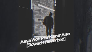 Aaya Woh Phir Nazar Aise [Slowed + Reverbed] Tune Jo Na kaha | Hindi Lyrics