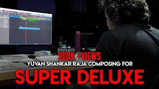 Yuvan Shankar Raja composing for Super Deluxe | Thiagarajan Kumararaja