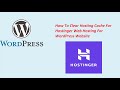 How To Clear Hosting Cache For Hostinger Web Hosting For WordPress Website?