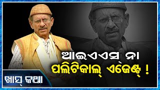 ଆଇଏଏସ୍‌ ନା ପଲିଟିକାଲ୍‌ ଏଜେଣ୍ଟ୍ !| Odisha Reporter