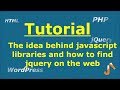 Jquery Tutorials : The idea behind javascript libraries and how to find jquery on the web