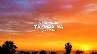 TAYMAA NA - UN-X (Lyrics Video)