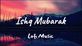 Ishq Mubarak ( Lofi Song ) Slowed+Reverb | Arijit Singh | Tum Bin 2 | Bollywood Lofi Song
