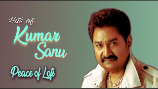 Kumar Sanu Mashup 2023 | 90s Era Love Songs || Peace of Lofi || Tribute To Kumar Sanu ||