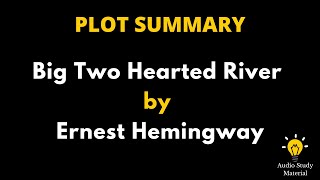 Plot Summary Of Big Two Hearted River By Ernest Hemingway - Ernest Hemingway: Big Two Hearted River