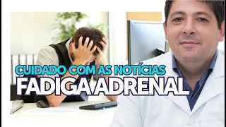 Fadiga adrenal, o excesso de notícias negativas! [Sintomas e Tratamentos]