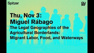 മിഗുവൽ റബാഗോ | കാർഷിക അതിർത്തികളുടെ നിയമപരമായ ഭൂമിശാസ്ത്രം: കുടിയേറ്റ തൊഴിലാളികൾ, ഭക്ഷണം, ജലപാതകൾ
