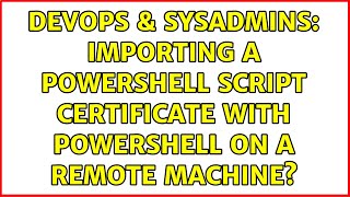 DevOps & SysAdmins: Importing a PowerShell script certificate with PowerShell on a Remote Machine?