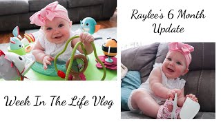 Week In The Life Vlog | Raylee’s 6 Month Update