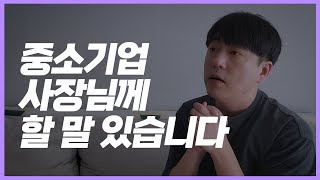 중소기업 사장님께 할말 있습니다 I 중소기업 대표들이 하는 흔한 착각 I 경영진에게 하는 쓴소리