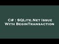 C# : SQLite.Net Issue With BeginTransaction