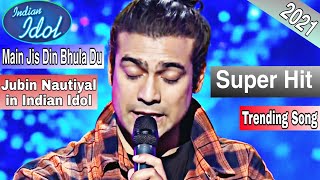 Jubin Nautiyal in Indian Idol || Main Jis Din Bhula du || 2021